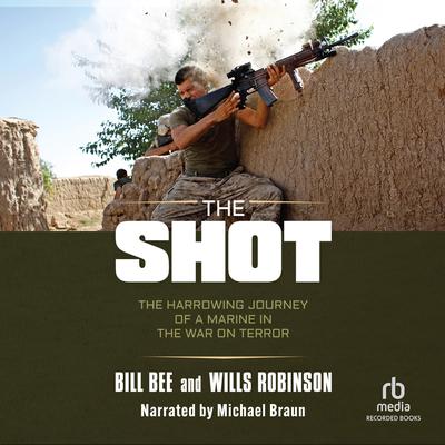 The Shot: The Harrowing Journey of a Marine in the War on Terror Audiobook, by Bill Bee