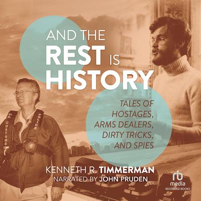 And the Rest Is History: Tales of Hostages, Arms Dealers, Dirty Tricks, and Spies Audiobook, by Kenneth R. Timmerman