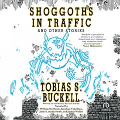 Shoggoths in Traffic and Other Stories Audiobook, by Tobias S. Buckell