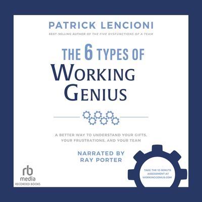 The 6 Types of Working Genius: A Better Way to Understand Your Gifts, Your Frustrations, and Your Team Audiobook, by 