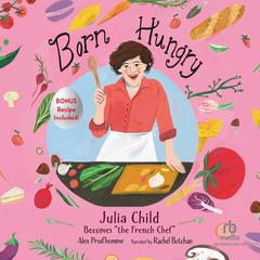 Born Hungry: Julia Child Becomes the French Chef Audiobook, by Alex Prud’homme