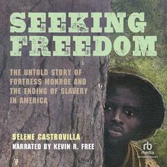 Seeking Freedom: The Untold Story of Fortress Monroe and the Ending of Slavery in America Audiobook, by Selene Castrovilla