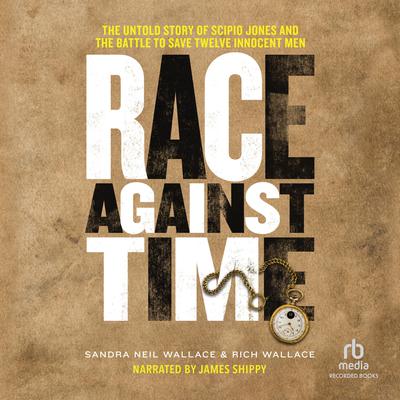 Race Against Time: The Untold Story of Scipio Jones and the Battle to Save Twelve Innocent Men Audiobook, by Rich Wallace