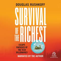 Survival of the Richest: Escape Fantasies of the Tech Billionaires Audiobook, by Doug Rushkoff