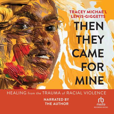 Then They Came for Mine: Healing from the Trauma of Racial Violence Audiobook, by Tracey Michae’l Lewis-Giggetts