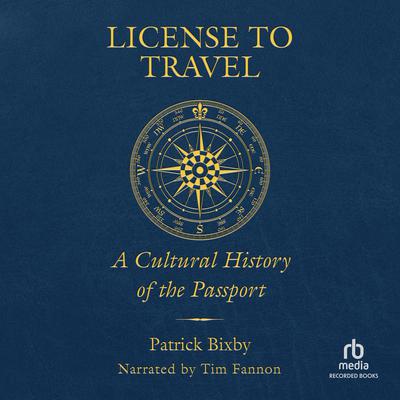 License to Travel: A Cultural History of the Passport Audiobook, by Patrick Bixby