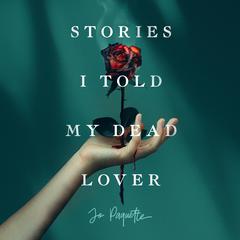Stories I Told My Dead Lover Audiobook, by Jo Paquette