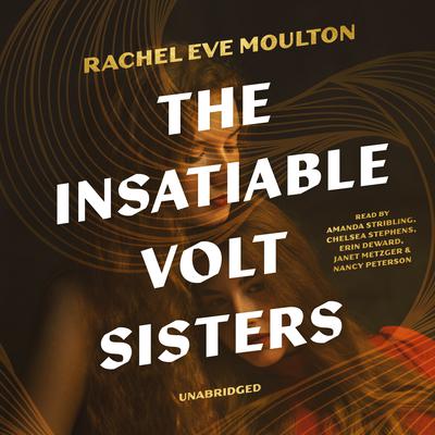 The Insatiable Volt Sisters Audiobook, by Rachel Eve Moulton