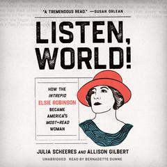 Listen, World!: How the Intrepid Elsie Robinson Became Americas Most-Read Woman Audiobook, by Allison Gilbert