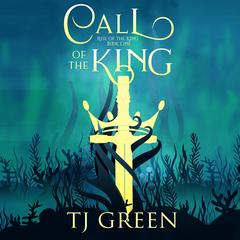 Call of the King: Arthurian Fantasy Audibook, by TJ Green