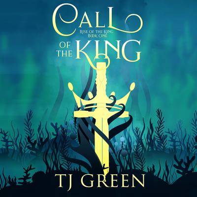 Call of the King: Arthurian Fantasy Audibook, by TJ Green