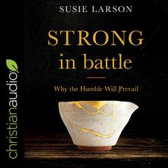 Strong in Battle: Why the Humble Will Prevail Audiobook, by Susie Larson