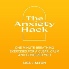 The Anxiety hack Audiobook, by Lisa J Alton