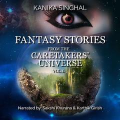 Fantasy Stories from the CareTakers Universe Audiobook, by Kanika Singhal