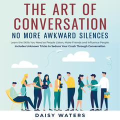 The Art of Conversation: No More Awkward Silences Audiobook, by Daisy Waters