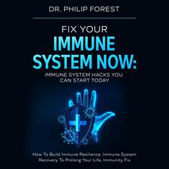 Fix Your Immune System Now: Immune System Hacks You Can Start Today Audiobook, by Philip Forest