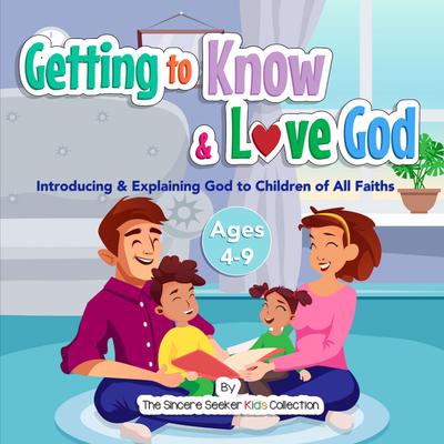 Getting to Know & Love God: Introducing & Explaining God to Children of All Faiths Audiobook, by The Sincere Seeker Kids Collection