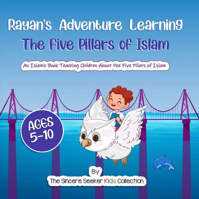 Rayans Adventure Learning the Five Pillars of Islam Audiobook, by The Sincere Seeker Kids Collection