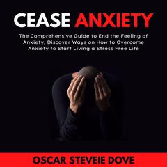Cease Anxiety Audiobook, by Oscar Steveie Dove