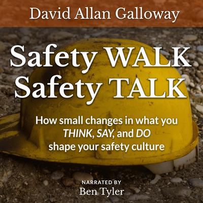 Safety WALK Safety TALK: How Small Changes in What You Think, Say, and Do Shape Your Safety Culture  Audiobook, by David Allan Galloway