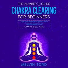The Number 1 Guide: Chakra Clearing For Beginners Audiobook, by Melvin Toro