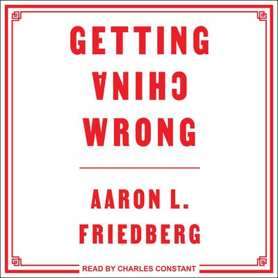 Getting China Wrong Audiobook, by Aaron L. Freidberg
