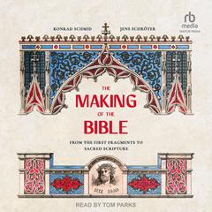 The Making of the Bible: From the First Fragments to Sacred Scripture Audiobook, by Konrad Schmid