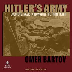 Hitlers Army: Soldiers, Nazis, and War in the Third Reich Audiobook, by Omer Bartov
