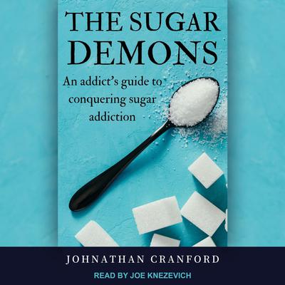 The Sugar Demons: An Addicts Guide to Conquering Sugar Addiction Audiobook, by Johnathan Cranford