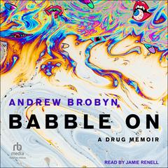 Babble On: A Drug Memoir Audiobook, by Andrew Brobyn