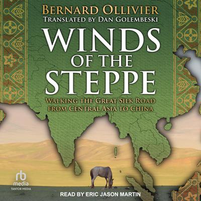 Winds of the Steppe: Walking the Great Silk Road from Central Asia to China Audiobook, by Bernard Ollivier