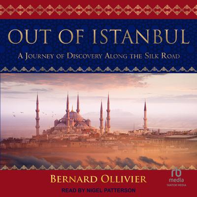 Out of Istanbul: A Journey of Discovery along the Silk Road Audiobook, by Bernard Ollivier