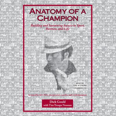 Anatomy of a Champion: Building and Sustaining Success in Sport, Business, and Life Audiobook, by Dick  Gould