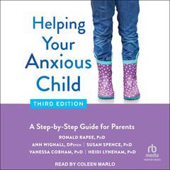 Helping Your Anxious Child, Third Edition: A Step-by-Step Guide for Parents Audiobook, by Ronald M. Rapee