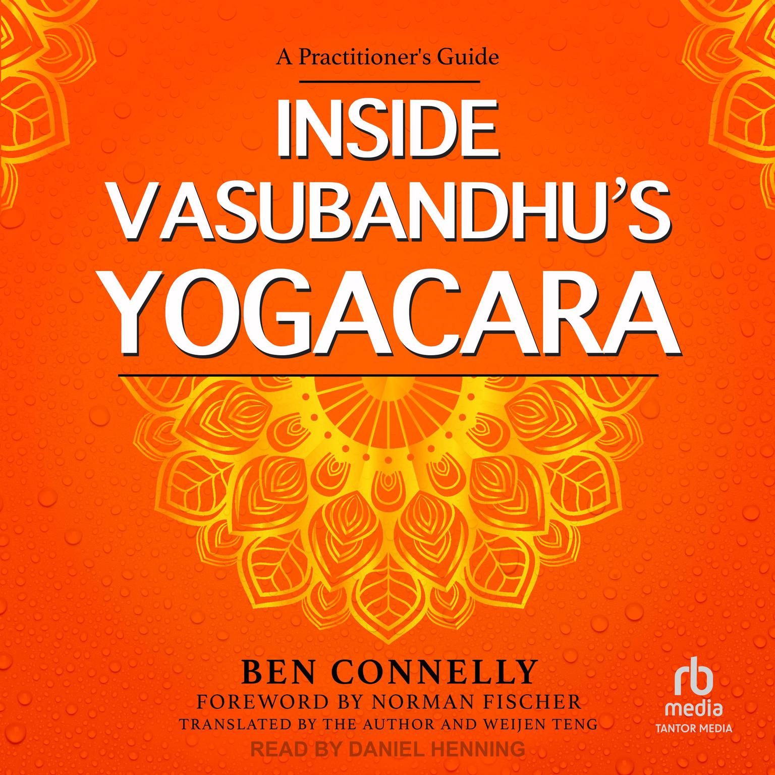 Inside Vasubandhus Yogacara: A Practitioners Guide Audiobook, by Ben Connelly