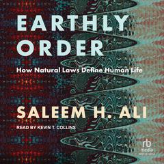 Earthly Order: How Natural Laws Define Human Life Audiobook, by Saleem H. Ali