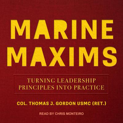 Marine Maxims: Turning Leadership Principles into Practice Audiobook, by Col. Thomas J Gordon USMC