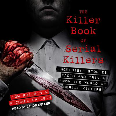 The Killer Book of Serial Killers: Incredible Stories, Facts and Trivia from the World of Serial Killers Audiobook, by Tom Philbin