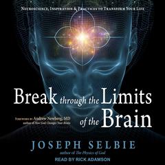 Break Through the Limits of the Brain: Neuroscience, Inspiration, and Practices to Transform Your Life Audiobook, by Joseph Selbie