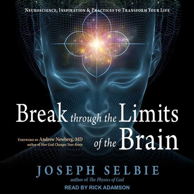Break Through the Limits of the Brain: Neuroscience, Inspiration, and Practices to Transform Your Life Audiobook, by Joseph Selbie