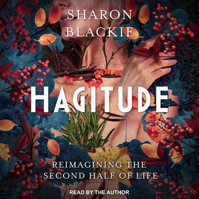 Hagitude: Reimagining the Second Half of Life Audiobook, by Sharon Blackie