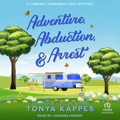 Adventure, Abduction, & Arrest Audiobook, by Tonya Kappes