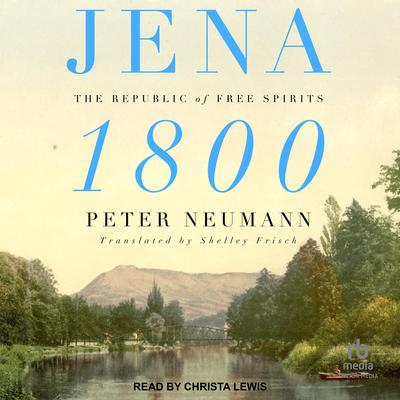 Jena 1800: The Republic of Free Spirits Audiobook, by Peter Neumann