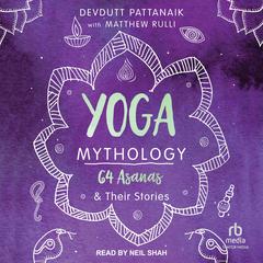 Yoga Mythology: 64 Asanas & Their Stories Audiobook, by Devdutt Pattanaik