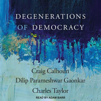 Degenerations of Democracy Audiobook, by Charles Taylor