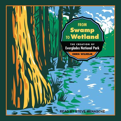 From Swamp to Wetland: The Creation of Everglades National Park Audiobook, by Chris Wilhelm