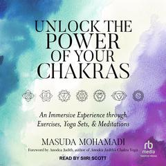 Unlock the Power of Your Chakras: An Immersive Experience through Exercises, Yoga Sets & Meditations Audiobook, by Masuda Mohamadi