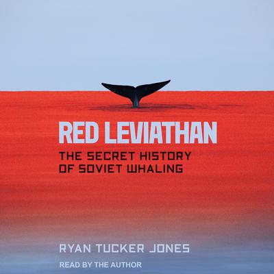 Red Leviathan: The Secret History of Soviet Whaling Audiobook, by Ryan Tucker Jones