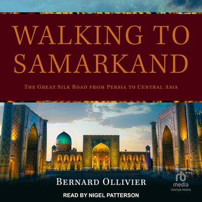 Walking to Samarkand: The Great Silk Road from Persia to Central Asia Audiobook, by Bernard Ollivier