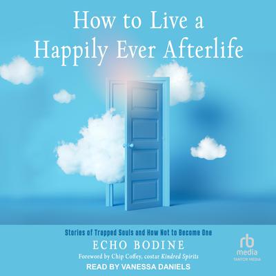 How to Live a Happily Ever Afterlife: Stories of Trapped Souls and How Not to Become One Audiobook, by Echo Bodine